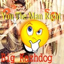 Big Kazhdog - You the Man Right
