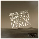 Vladimir Unheard - Ambiguity DEAD BIT Remix