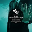 BL CK - Never Gonna Stop Original Mix