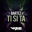 Bartez - Ti Si Ta Original Mix