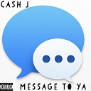 Cash J - Message To Ya