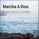 Francisco Cortes - Marcha A Dios
