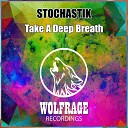 STOCHASTIK - Take A Deep Breath Original Mix