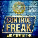 Control Freak - Wha You Wont This Original Mix