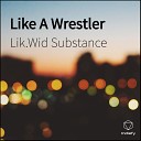 Lik Wid Substance - Like A Wrestler