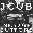 J CUB - Mr Super Buttons