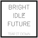Bright Idle Future - Tear It Down