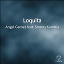 Angel Gamez feat Somos Kumbia - Loquita