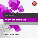 JC Unique - Want Me Need Me Original Mix
