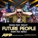 Smash feat Ridley - Future People Atom Mix Remix