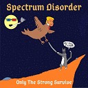 Spectrum Disorder - Only the Strong Survive