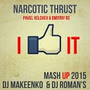 Narcotic Thrust Pavel Velchev Dmitriy Rs - I like it DJ Makeenko DJ Roman S Mash UP