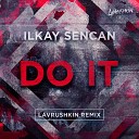 Lavrushkin - Ilkay Sencan Do It Lavrushkin Radio mix