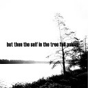 But Then The Self In The Tree Fell Asleep - I d Trade My Soul For Anything That Takes Me Away From…