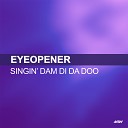 Eyeopener - Singin Dam Di Da Doo Alex K Remix