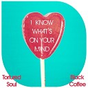Tortured Soul Black Coffee - I Know What s On Your Mind John Christian Urich Determination…