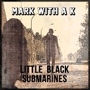 Mark With A K feat Yana - Little Black Submarines