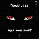 Timepulse - Who Said Quiet Original Mix