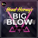 Head Horny s - Big Blow Original Mix