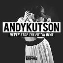 AndyKutson - Never Stop The Fuckin Beat Original Mix
