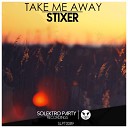 Stixer - Take Me Away Original Mix