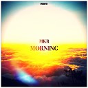 MKR - Morning Original Mix