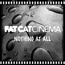 Fat Cat Cinema - Nothing At All Instrumental Mix