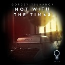 Gordey Tsukanov - Not With The Times Extended Mix