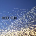 Police Teeth - My V 4 Weighs A Ton