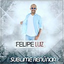 Felipe Luiz - Sublime Ren ncia