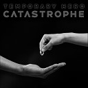 Temporary Hero - Catastrophe Original Mix