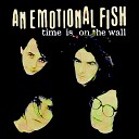 An Emotional Fish - Time Is On The Wall 2018 Remaster