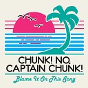 Chunk No Captain Chunk - Blame It On The Song