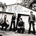 IV Thieves - Chase Me Off Out