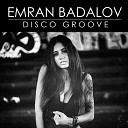 Emran Badalov - Disco Groove Radio Edit