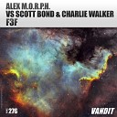 Alex M O R P H Scott Bond Charlie Walker - F3f Original Mix
