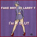 Fake Brit DJ Larry T - I m A Slut Original Mix