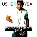Usher ft Lil Jon Ludacris - Yeah Eugene Star Slepoff Remix