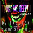 DJ Laschem feat Slashisticks O SO T - Touch Me Deeper Original Mix