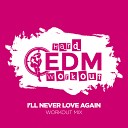 Hard EDM Workout - I ll Never Love Again Workout Mix Edit 140…