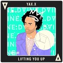 YAX X - Lifting You Up Original Mix