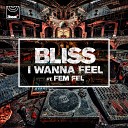 BLISS feat Fem Fel - I Wanna Feel