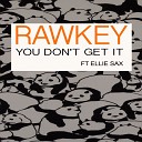 Rawkey feat Ellie Sax - You Don t Get It Original Mix