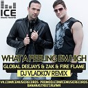 Global Deejays Zak Fire Flame - What A Feeling Em High DJ Vladkov Mash Up