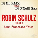 Robin Schulz feat Francesco Yates - Sugar DJ Nil RMX feat Dj O Neill Sax Radio…