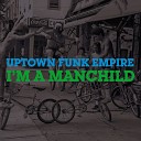 Uptown Funk Empire - I Am A Manchild