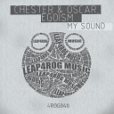 Egoism  Chester And Oscar - My Sound Original Mix
