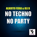 Alberto Feria Oli B - No Techno No Party Original Mix