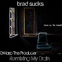 Brad Sucks G Harp The Producer - Never Get Out Remix feat Moe Train