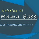 Kristina Si - Mama Boss DJ Mendus Mash up
